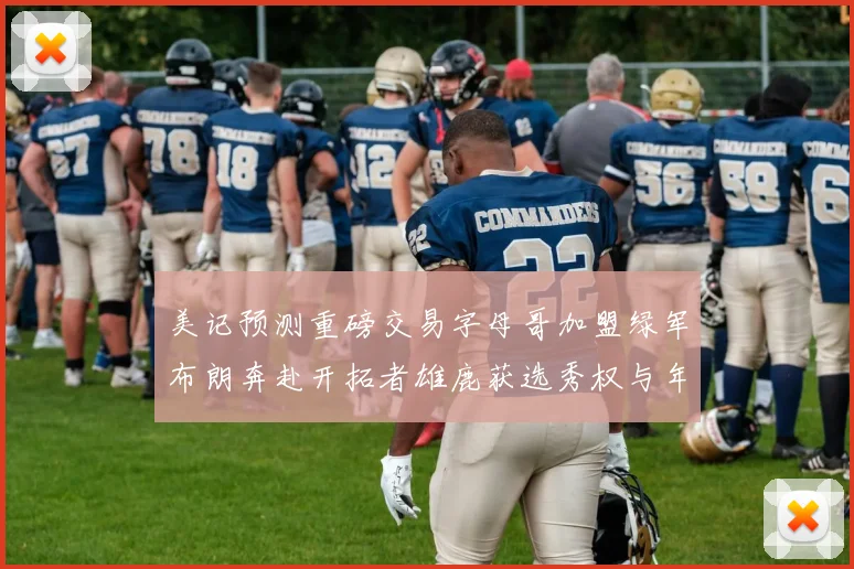 美记预测重磅交易字母哥加盟绿军布朗奔赴开拓者雄鹿获选秀权与年轻球员