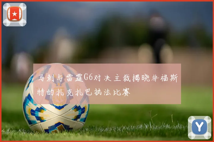 马刺与雷霆G6对决主裁揭晓非福斯特的扎克扎巴执法比赛